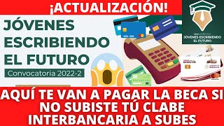 Aquí Te Van A PAGAR Tu Beca Si No Subiste Tú CLABE INTERBANCARIA  Actualización  JEEF 2022  2 [upl. by Muirhead]