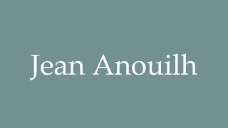 How to Pronounce Jean Anouilh Correctly in French [upl. by Hugo]