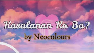 Neocolours  Kasalanan Ko Ba Lyrics [upl. by Rae99]