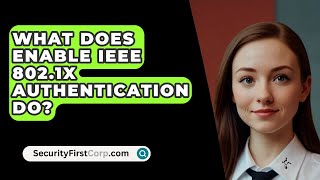 What Does Enable IEEE 8021X Authentication Do  SecurityFirstCorpcom [upl. by Egarton]