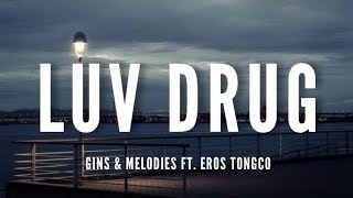 Gins amp Melodies Ft Eros Tongco  Luv Drug Lyrics [upl. by Sterne]