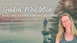 Guided Meditation for Healing Abandonment Wounds  Deep Emotional Healing amp Inner Child Work [upl. by Hawthorn]