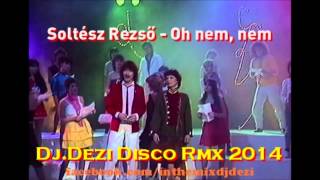 Soltész Rezső  Oh nem nem Dj Dezi Disco edit 2014 [upl. by Ryley671]