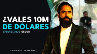 ¿VALES 10 MILLONES DE DÓLARES Saber dónde vender  Carlos Master Muñoz [upl. by Ernest]