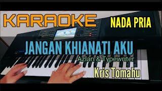 Karaoke JANGAN KHIANATI AKU  Kriss XFactor Azlan ampTypewriter Nada Pria [upl. by Winfield]