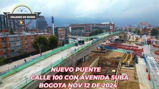 VOLANDO EN DRONE 4KNUEVO PUENTE CALLE 100 CON AVENIDA SUBA BOGOTA NOV 12 DE 2024 [upl. by Iborian]