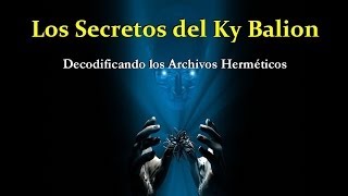 Los Secretos del Ky Balion  Decodificando los Archivos Herméticos [upl. by Wincer]