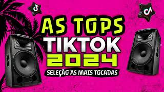 AS TOPS DO TIKTOK 2024  SELEÇÃO MUSICAS DO TIK TOK 2024  AS MELHORES MAIS TOCADAS DO TIKTOK FUNK [upl. by Eelrak]