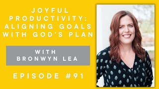 91Joyful Productivity Aligning Goals with Gods Plan with Bronwyn Lea [upl. by Goodspeed]