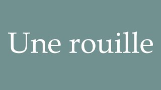 How to Pronounce Une rouille A rust Correctly in French [upl. by Karon]