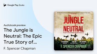 The Jungle is Neutral The Epic True Story of… by F Spencer Chapman · Audiobook preview [upl. by Harmonia]