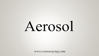 How To Say Aerosol [upl. by Nolat372]