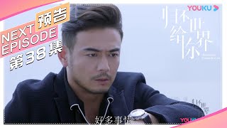 《归还世界给你》第38集精彩预告｜杨烁 古力娜扎 徐正溪 赵樱子 Retourner Le Monde à Toi【捷成华视偶像剧场】 [upl. by Hughes]