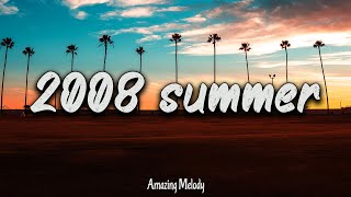 2008 summer vibes nostalgia playlist  2008 throwback mix [upl. by Boarer947]