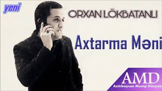 Orxan Lokbatanli  Axtarma meni yeni 2018 [upl. by Annoyed980]