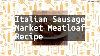 Recipe Italian Sausage Market Meatloaf Recipe [upl. by Gintz621]