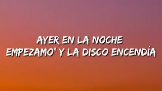 ayer en la noche empezamo y la disco encendía y tú prendía LetraLyrics [upl. by Tilney]