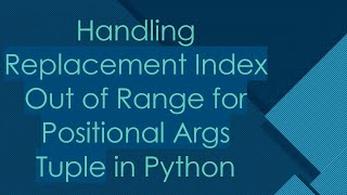 Handling Replacement Index Out of Range for Positional Args Tuple in Python [upl. by Hamnet902]