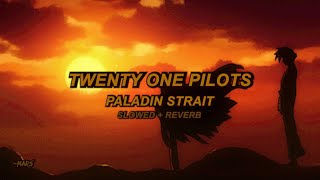 Twenty One Pilots  Paladin Strait Slowed  Reverb [upl. by Yseulta]