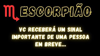 ESCORPIÃO♏ VC RECEBERÁ UM SINAL IMPORTANTE DE UMA PESSOA EM BREVE [upl. by Adnalue]