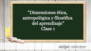 CLASE 1 DIMENSIONES ANTROPOLÓGICA ÉTICA Y FILOSÓFICA DEL APRENDIZAJE [upl. by Aseel]