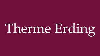 How to Pronounce Therme Erding Correctly in German [upl. by Tedi913]