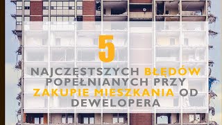 Zakup mieszkania od dewelopera  5 najczęściej popełnianych błędów [upl. by Atila]