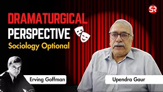 Dramaturgical Perspective  Erving Goffman  Sociology Optional  Upendra Gaur [upl. by Sheply711]