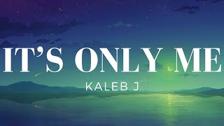 its Only Me  Kaleb J Lirik [upl. by Crooks722]