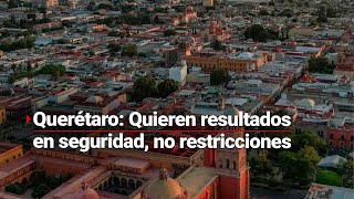 LOS EFECTOS DE LA INSEGURIDAD EN QUERÉTARO  Empresarios temen por serias medidas restrictivas [upl. by Lardner443]