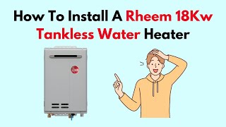 How To Install A Rheem 18Kw Tankless Water Heater [upl. by Gewirtz]