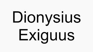 How to pronounce Dionysius Exiguus [upl. by Hayyifas]