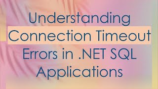 Understanding Connection Timeout Errors in NET SQL Applications [upl. by Anna690]