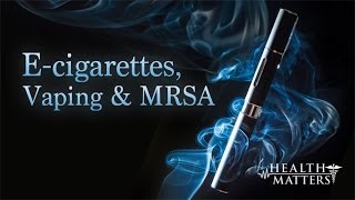 ECigarettes Vaping and MRSA  Health Matters [upl. by Demodena]