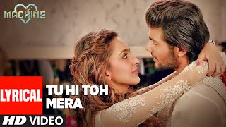 Tu Hi Toh Mera Lyrical  Machine  Mustafa amp Kiara Advani  Yaseer Desai Tanishk Bagchi [upl. by Inavoig]