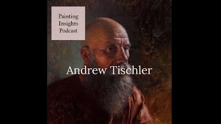 Andrew Tischler  Painting Insights Podcast  S01E13 [upl. by Okiek]