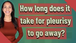 How long does it take for pleurisy to go away [upl. by Jerrilee]