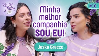 MINHA MELHOR COMPANHIA SOU EU com JeskaGrecco  PODBRILHAR 16 [upl. by Luigino]