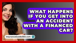 What Happens If You Get Into An Accident With A Financed Car  InsuranceGuide360com [upl. by Kerrill]