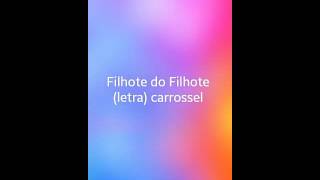 Filhote do filhote letra  carrossel [upl. by Haelam560]