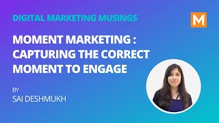 Moment Marketing  Capturing the correct moment to Engage  Digital Marketing Musings [upl. by Nitsugua855]