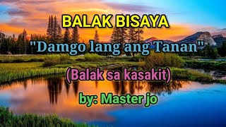 Balak Bisaya quotDamgo lang ang Tananquot  Balak Sa Kasakit with Master Jo [upl. by Francene602]