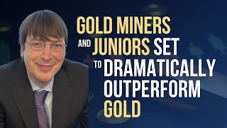 Gold Miners amp Juniors to Dramatically Outperform Gold [upl. by Thacker]