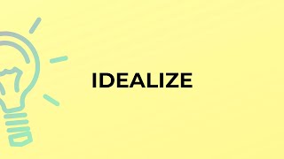 What is the meaning of the word IDEALIZE [upl. by Tori273]