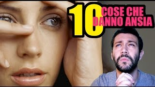 10 COSE CHE DANNO ANSIA [upl. by Krista53]