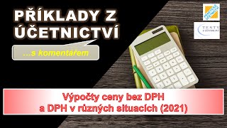 Výpočty ceny bez DPH a DPH v různých situacích Příklady z účetnictví s komentářem [upl. by Otokam]