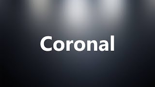 Coronal  Medical Definition and Pronunciation [upl. by Laerol85]