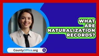 What Are Naturalization Records  CountyOfficeorg [upl. by Head747]