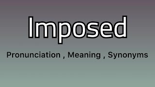 Imposed meaning  Imposed pronunciation  Imposed example  Imposed synonyms [upl. by Ahsienot601]