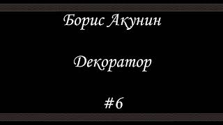 Декоратор  Часть 6 Финал  Аудиокнига  Борис Акунин [upl. by Sualohcin]